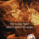 A flame in the dark. "The flame that didn't want to burn".